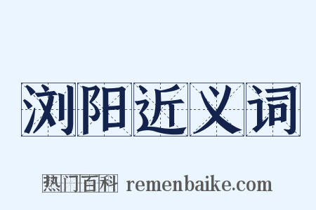 浏阳近义词是什么意思的图片